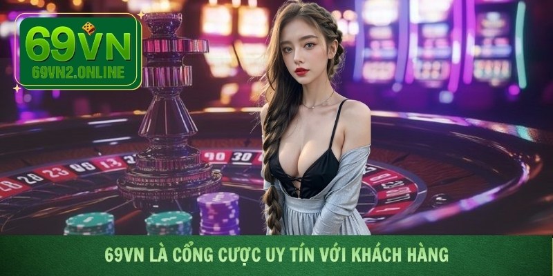 69VN là cổng cược uy tín với khách hàng