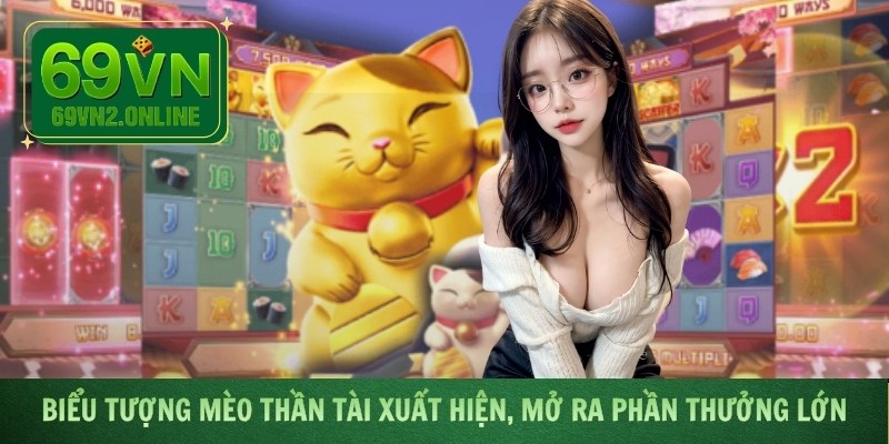 Biểu tượng mèo thần tài xuất hiện, mở ra phần thưởng lớn