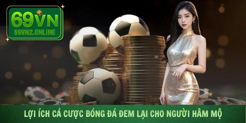 Cá độ bóng đá mang đến nhiều lợi ích cho người tham gia