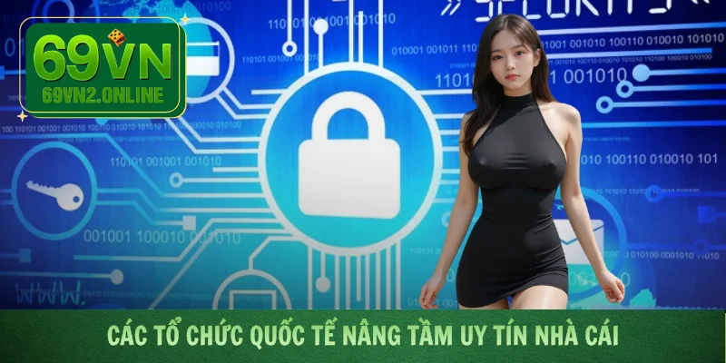 Các tổ chức quốc tế nâng tầm uy tín nhà cái