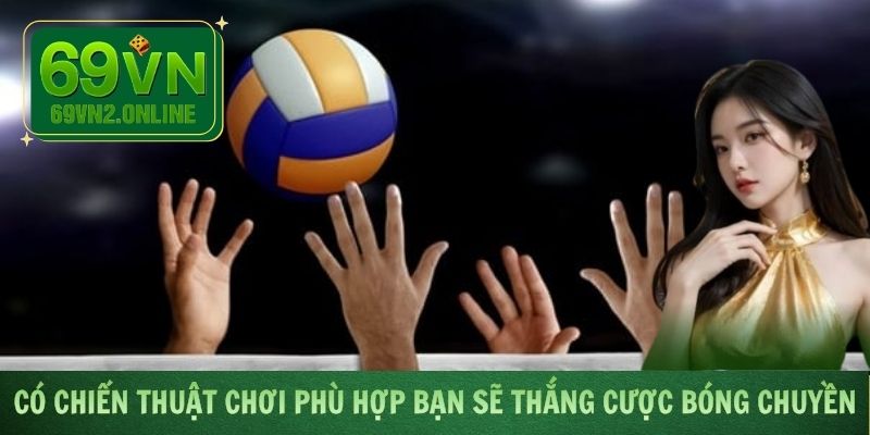 Có chiến thuật chơi phù hợp bạn sẽ thắng cược bóng chuyền
