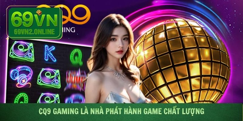 CQ9 Gaming là nhà phát hành game chất lượng
