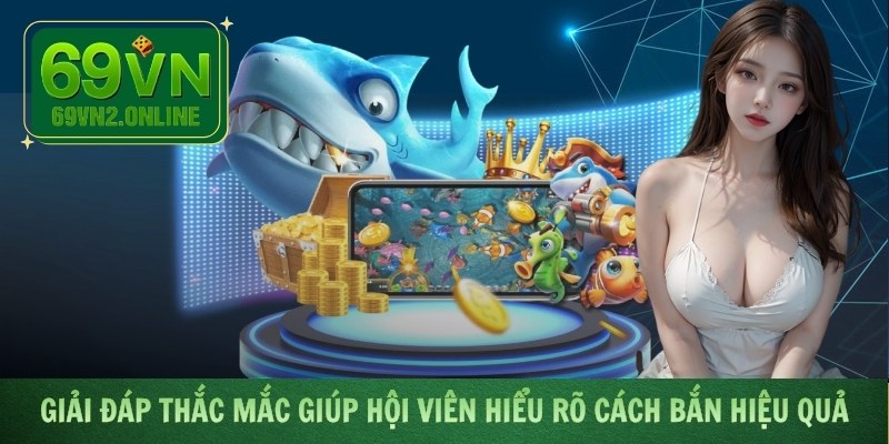 Giải đáp thắc mắc giúp hội viên hiểu rõ cách bắn hiệu quả