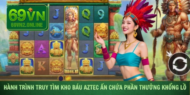 Hành trình truy tìm kho báu Aztec ẩn chứa phần thưởng khổng lồ