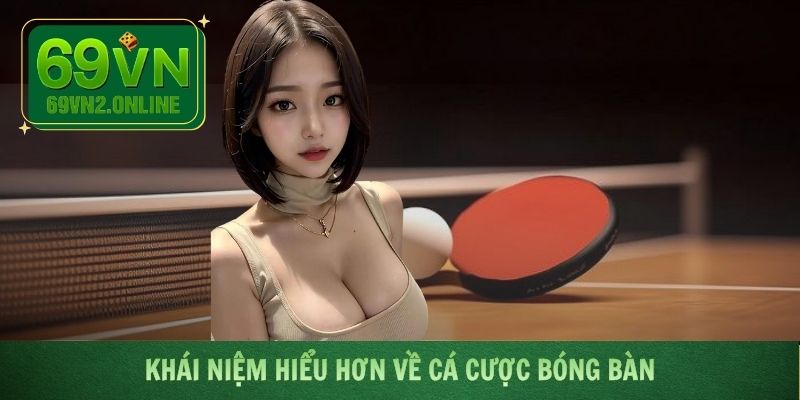 Khái niệm hiểu hơn về cá cược bóng bàn