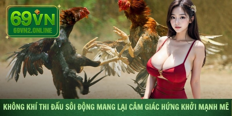 Không khí thi đấu sôi động mang lại cảm giác hứng khởi mạnh mẽ