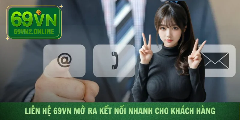 Liên hệ 69VN mở ra kết nối nhanh cho khách hàng