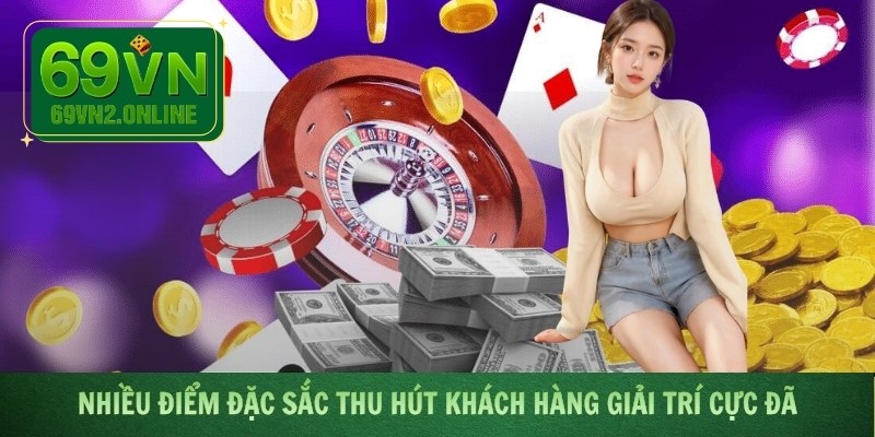 Nhiều điểm đặc sắc thu hút khách hàng giải trí cực đã