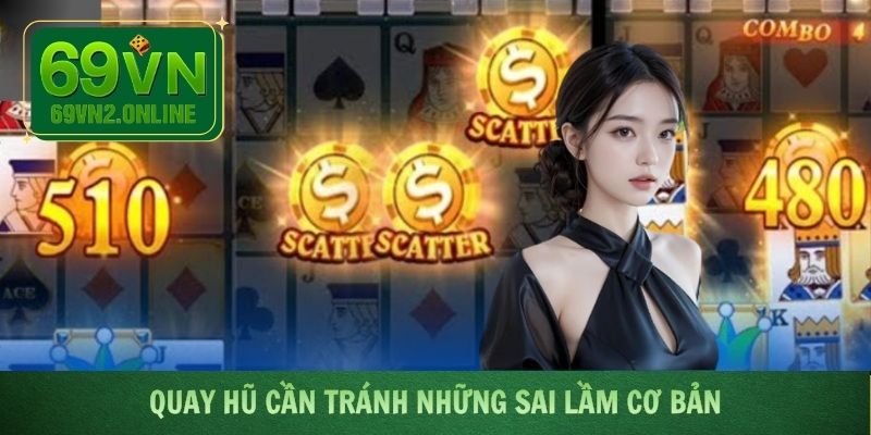 Quay hũ cần tránh những sai lầm cơ bản