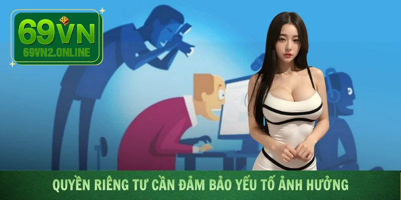 Quyền riêng tư cần đảm bảo yếu tố ảnh hưởng