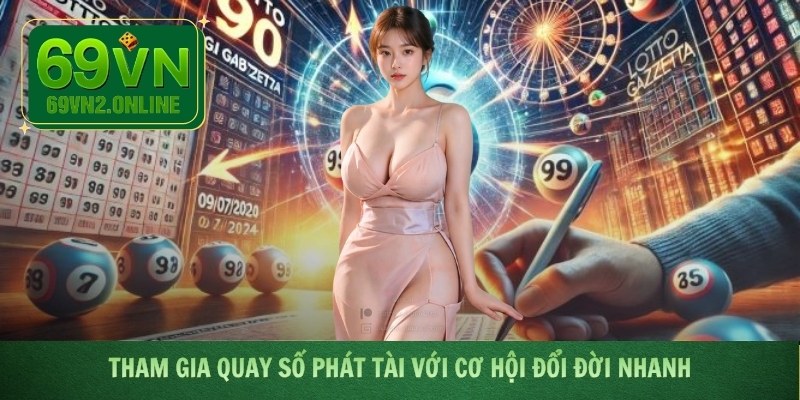 Tham gia quay số phát tài với cơ hội đổi đời nhanh
