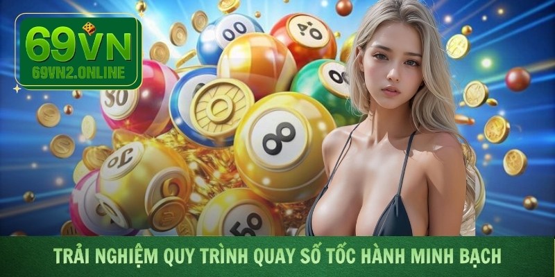 Trải nghiệm quy trình quay số tốc hành minh bạch