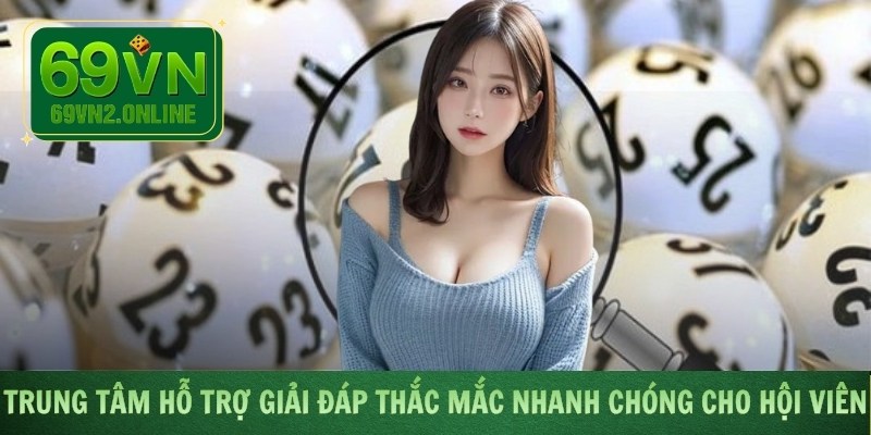 Trung tâm hỗ trợ giải đáp thắc mắc nhanh chóng cho hội viên